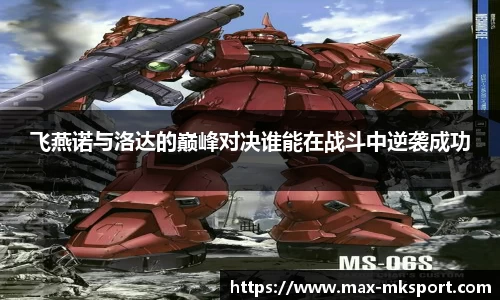 飞燕诺与洛达的巅峰对决谁能在战斗中逆袭成功